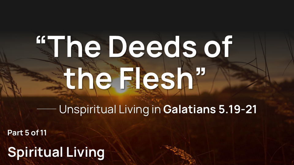The Deeds of the Flesh – Unspiritual Living in Galatians 5:19-21